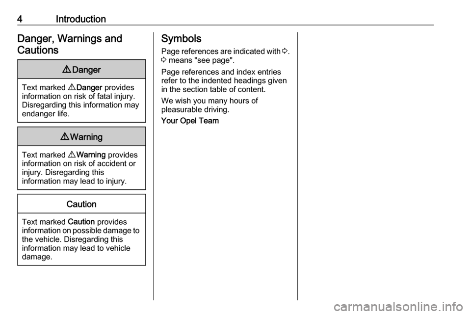 OPEL ASTRA J 2018.5  Owners Manual 4IntroductionDanger, Warnings andCautions9 Danger
Text marked  9 Danger  provides
information on risk of fatal injury.
Disregarding this information may
endanger life.
9 Warning
Text marked  9 Warning