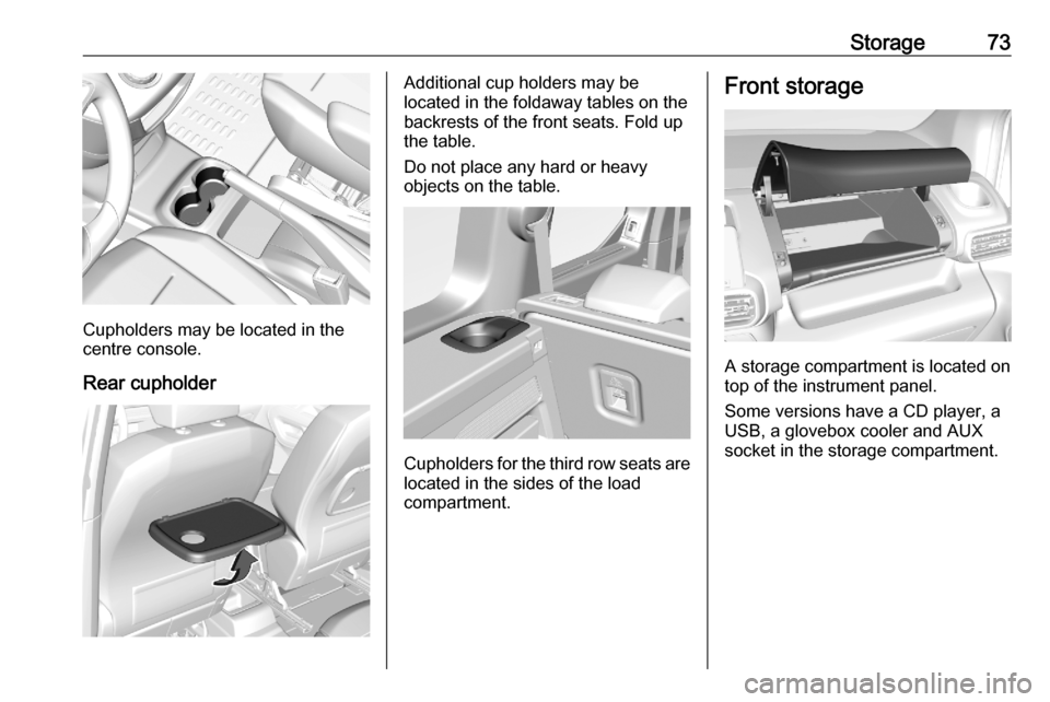 OPEL COMBO E 2020  Owners Manual Storage73
Cupholders may be located in the
centre console.
Rear cupholder
Additional cup holders may be
located in the foldaway tables on the
backrests of the front seats. Fold up
the table.
Do not pl