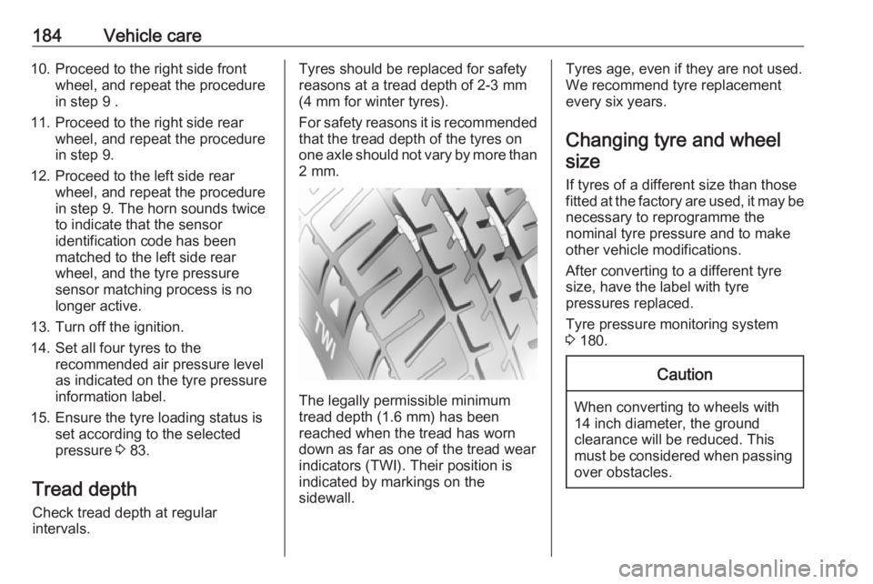 OPEL CORSA E 2019  Owners Manual 184Vehicle care10. Proceed to the right side frontwheel, and repeat the procedure
in step 9 .
11. Proceed to the right side rear wheel, and repeat the procedure
in step 9.
12. Proceed to the left side