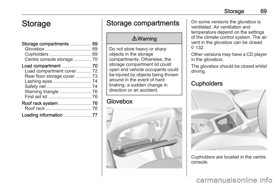 OPEL GRANDLAND X 2018.5  Owners Manual Storage69StorageStorage compartments................69
Glovebox ................................... 69
Cupholders ................................ 69
Centre console storage .............70
Load compar