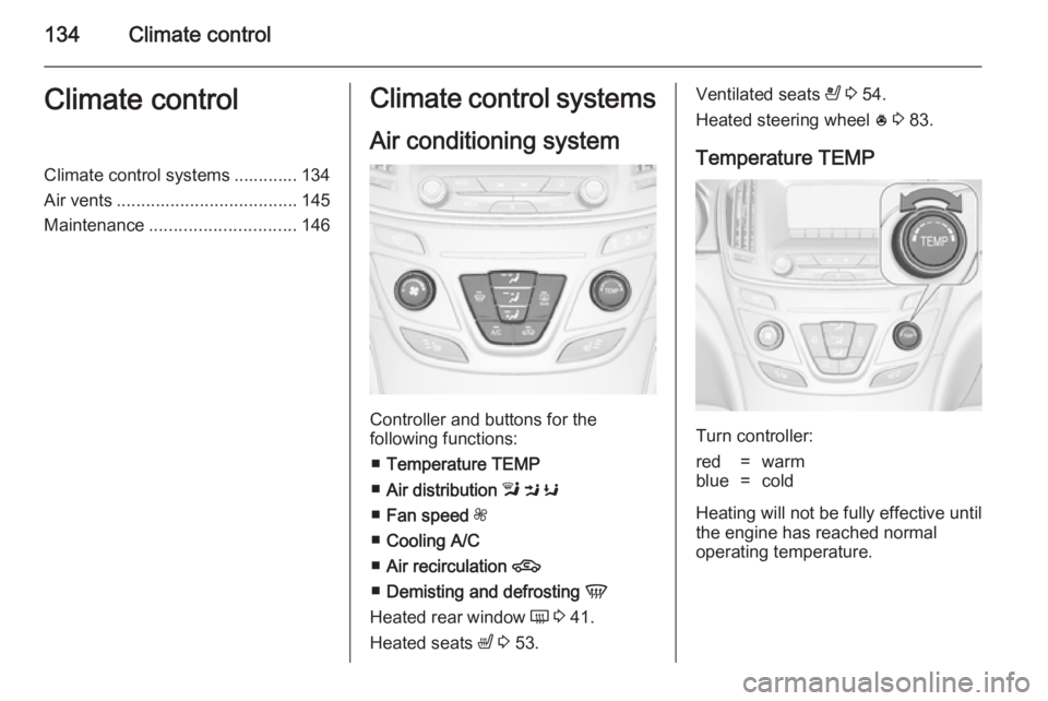 OPEL INSIGNIA 2014  Owners Manual 134Climate controlClimate controlClimate control systems ............. 134
Air vents ..................................... 145
Maintenance .............................. 146Climate control systems
Air