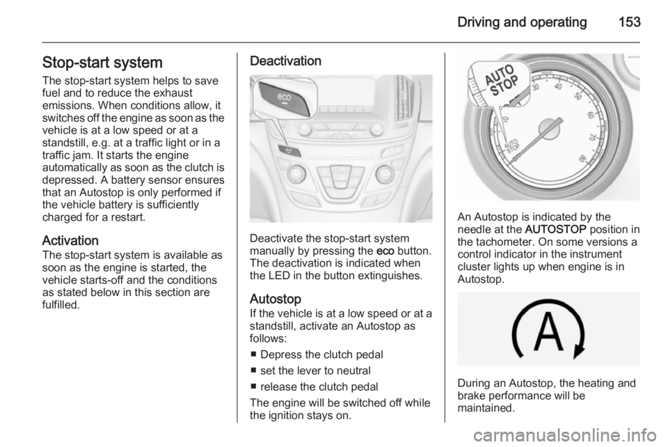 OPEL INSIGNIA 2014  Manual user Driving and operating153Stop-start system
The stop-start system helps to save
fuel and to reduce the exhaust
emissions. When conditions allow, it
switches off the engine as soon as the vehicle is at a