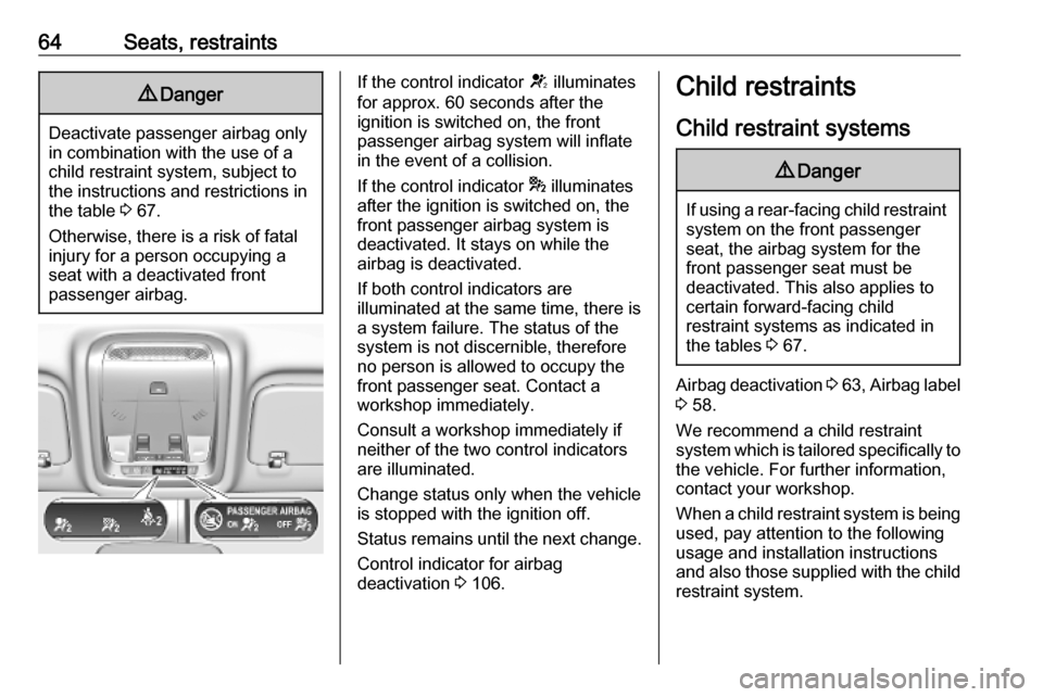 OPEL INSIGNIA BREAK 2019  Owners Manual 64Seats, restraints9Danger
Deactivate passenger airbag only
in combination with the use of a
child restraint system, subject to
the instructions and restrictions in
the table  3 67.
Otherwise, there i