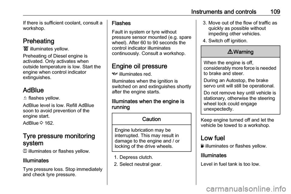 OPEL INSIGNIA BREAK 2020  Owners Manual Instruments and controls109If there is sufficient coolant, consult a
workshop.
Preheating
!  illuminates yellow.
Preheating of Diesel engine is
activated. Only activates when
outside temperature is lo