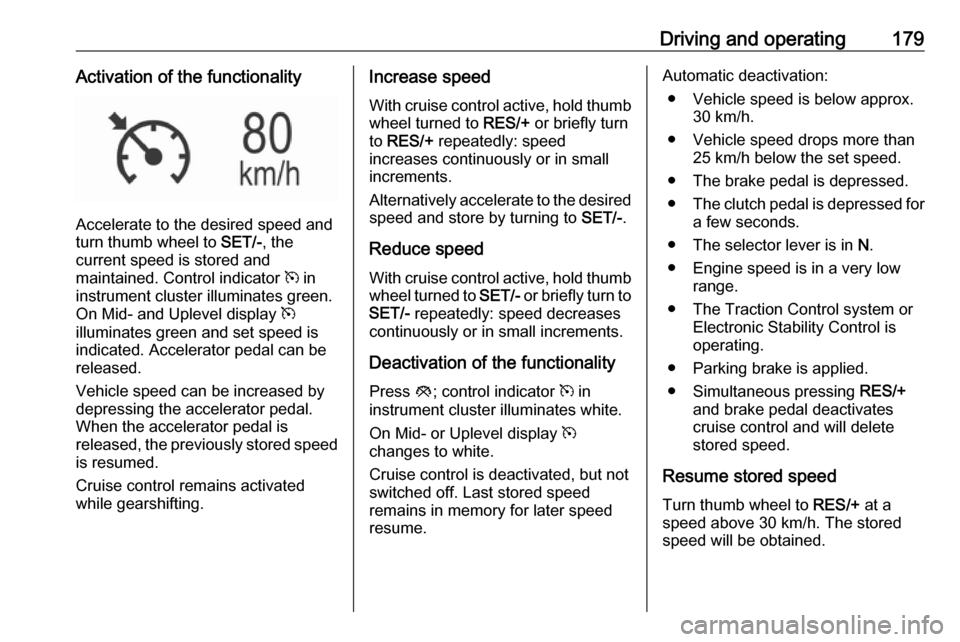 OPEL INSIGNIA BREAK 2020  Owners Manual Driving and operating179Activation of the functionality
Accelerate to the desired speed and
turn thumb wheel to  SET/-, the
current speed is stored and
maintained. Control indicator  m in
instrument c