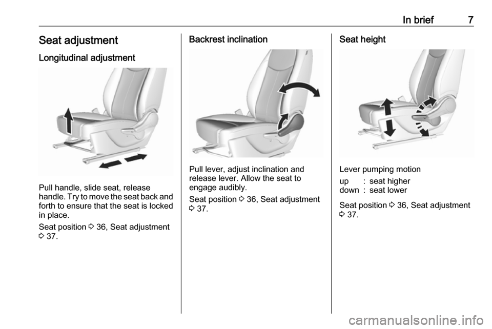 OPEL KARL 2018  Owners Manual In brief7Seat adjustmentLongitudinal adjustment
Pull handle, slide seat, release
handle. Try to move the seat back and forth to ensure that the seat is locked
in place.
Seat position  3 36, Seat adjus