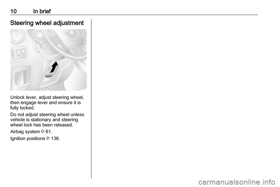 OPEL MOVANO_B 2019  Manual user 10In briefSteering wheel adjustment
Unlock lever, adjust steering wheel,
then engage lever and ensure it is fully locked.
Do not adjust steering wheel unless
vehicle is stationary and steering
wheel l