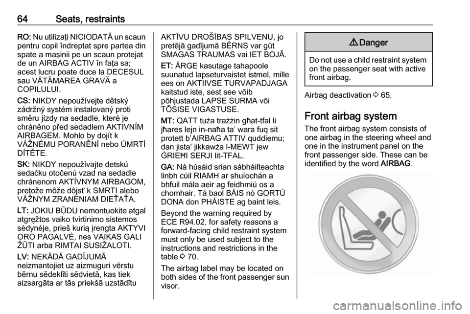 OPEL MOVANO_B 2019  Manual user 64Seats, restraintsRO: Nu utilizaţi NICIODATĂ un scaun
pentru copil îndreptat spre partea din
spate a maşinii pe un scaun protejat
de un AIRBAG ACTIV în faţa sa;
acest lucru poate duce la DECESU