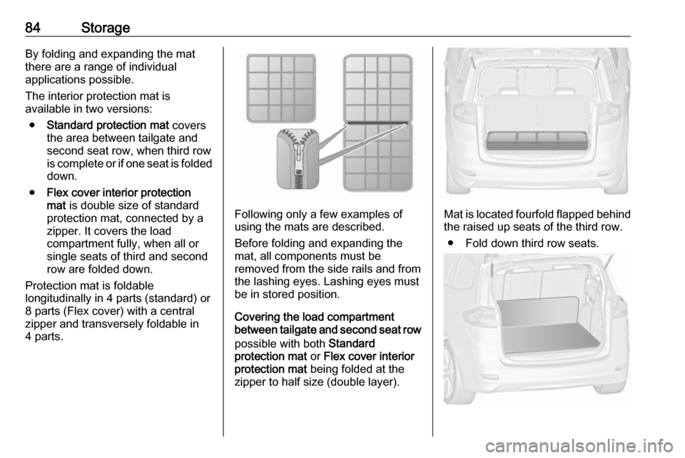 OPEL ZAFIRA C 2017.25  Manual user 84StorageBy folding and expanding the mat
there are a range of individual
applications possible.
The interior protection mat is
available in two versions:
● Standard protection mat  covers
the area 