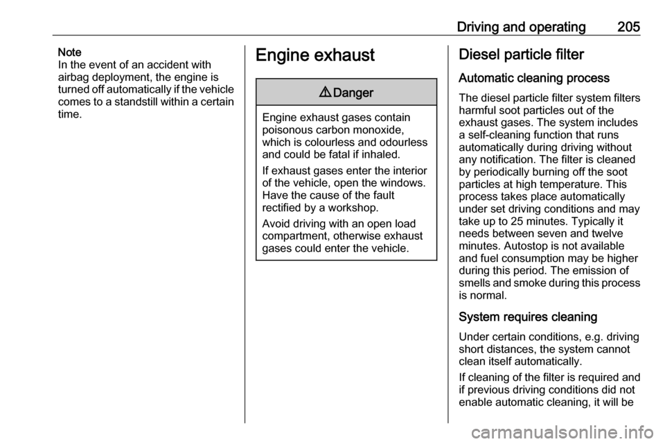 OPEL ZAFIRA C 2018  Manual user Driving and operating205Note
In the event of an accident with
airbag deployment, the engine is
turned off automatically if the vehicle
comes to a standstill within a certain
time.Engine exhaust9 Dange