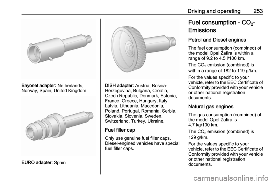 OPEL ZAFIRA C 2018  Manual user Driving and operating253
Bayonet adapter: Netherlands,
Norway, Spain, United Kingdom
EURO adapter:  Spain
DISH adapter: Austria, Bosnia-
Herzegovina, Bulgaria, Croatia,
Czech Republic, Denmark, Estoni