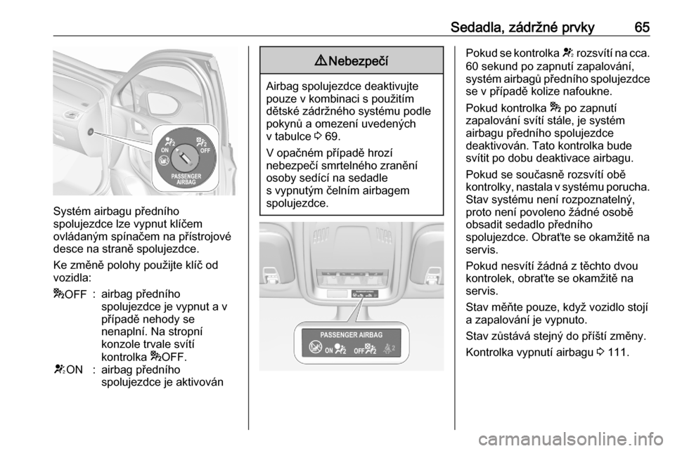 OPEL ASTRA K 2020  Uživatelská příručka (in Czech) Sedadla, zádržné prvky65
Systém airbagu předního
spolujezdce lze vypnut klíčem
ovládaným spínačem na přístrojové
desce na straně spolujezdce.
Ke změně polohy použijte klíč od
vozi