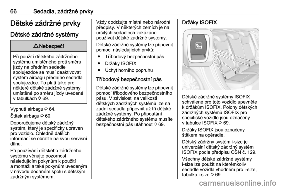 OPEL ASTRA K 2020  Uživatelská příručka (in Czech) 66Sedadla, zádržné prvkyDětské zádržné prvkyDětské zádržné systémy9 Nebezpečí
Při použití dětského zádržného
systému umístěného proti směru
jízdy na předním sedadle
spo