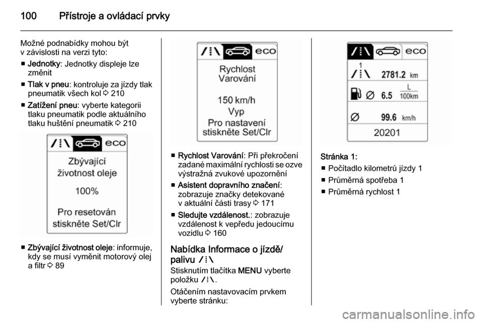 OPEL CASCADA 2014.5  Uživatelská příručka (in Czech) 100Přístroje a ovládací prvky
Možné podnabídky mohou být
v závislosti na verzi tyto:
■ Jednotky : Jednotky displeje lze
změnit
■ Tlak v pneu : kontroluje za jízdy tlak
pneumatik všech 