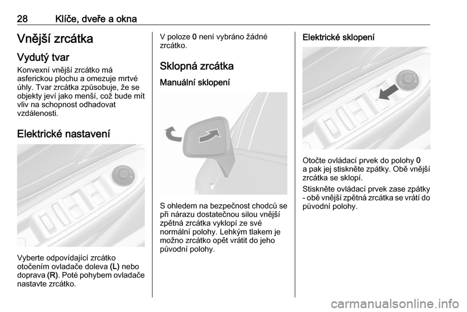 OPEL MOKKA 2016  Uživatelská příručka (in Czech) 28Klíče, dveře a oknaVnější zrcátkaVydutý tvar
Konvexní vnější zrcátko má
asferickou plochu a omezuje mrtvé
úhly. Tvar zrcátka způsobuje, že se
objekty jeví jako menší, což bude