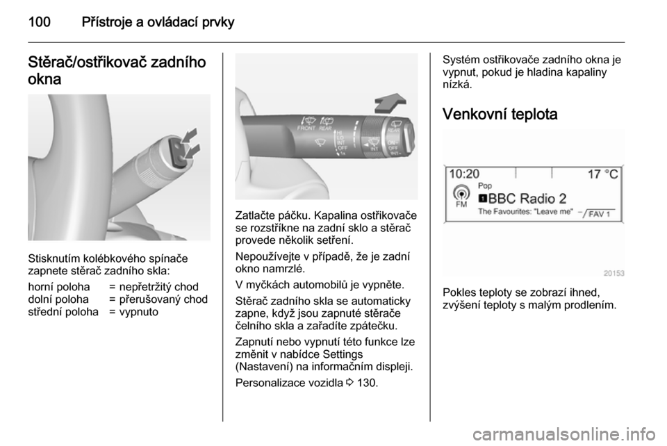 OPEL ZAFIRA C 2015  Uživatelská příručka (in Czech) 100Přístroje a ovládací prvkyStěrač/ostřikovač zadníhookna
Stisknutím kolébkového spínače
zapnete stěrač zadního skla:
horní poloha=nepřetržitý choddolní poloha=přerušovaný ch