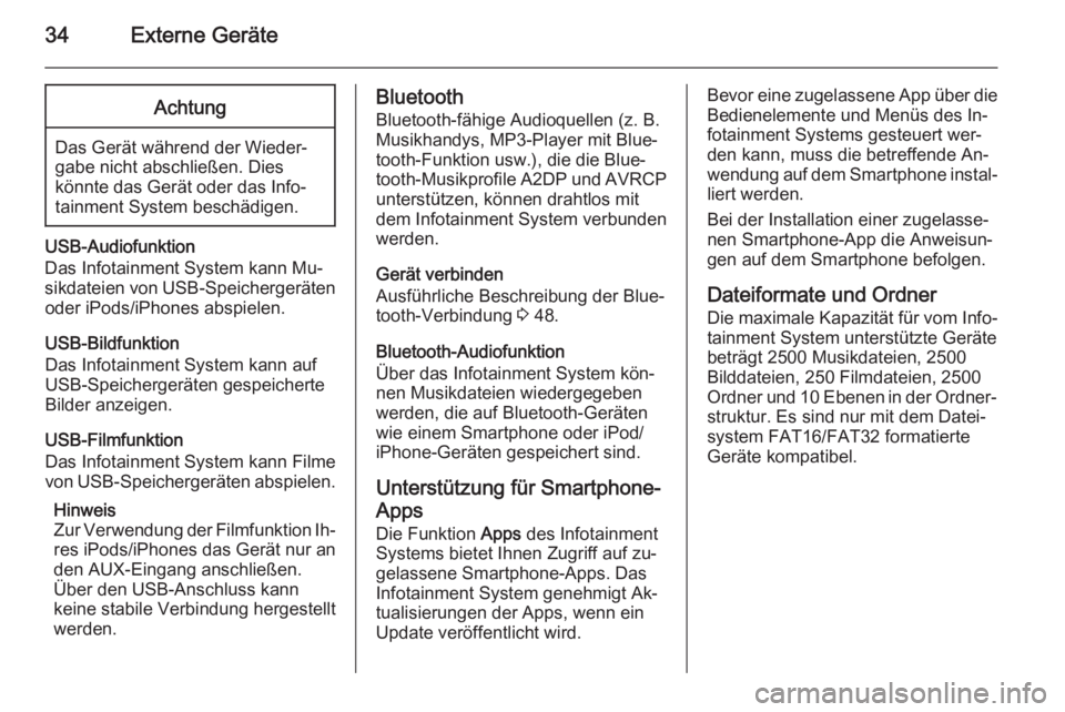 OPEL ADAM 2014.5  Infotainment-Handbuch (in German) 34Externe GeräteAchtung
Das Gerät während der Wieder‐
gabe nicht abschließen. Dies
könnte das Gerät oder das Info‐
tainment System beschädigen.
USB-Audiofunktion
Das Infotainment System kan