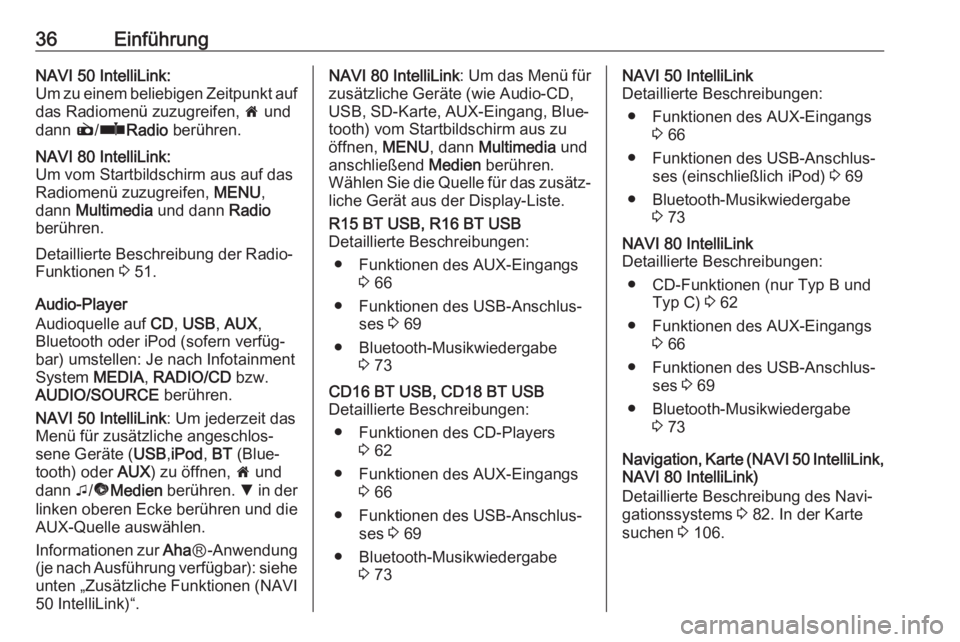 OPEL VIVARO B 2017.5  Infotainment-Handbuch (in German) 36EinführungNAVI 50 IntelliLink:
Um zu einem beliebigen Zeitpunkt auf das Radiomenü zuzugreifen,  7 und
dann  è/ñ Radio  berühren.NAVI 80 IntelliLink:
Um vom Startbildschirm aus auf das
Radiomen�