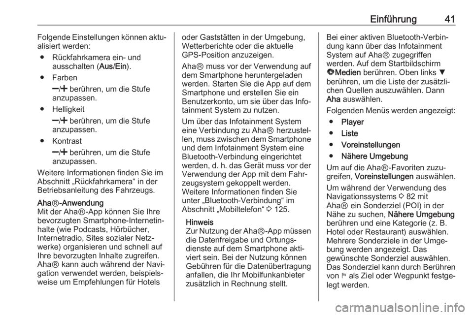 OPEL VIVARO B 2017.5  Infotainment-Handbuch (in German) Einführung41Folgende Einstellungen können aktu‐
alisiert werden:
● Rückfahrkamera ein- und ausschalten ( Aus/Ein ).
● Farben
]/<  berühren, um die Stufe
anzupassen.
● Helligkeit
]/<  berü