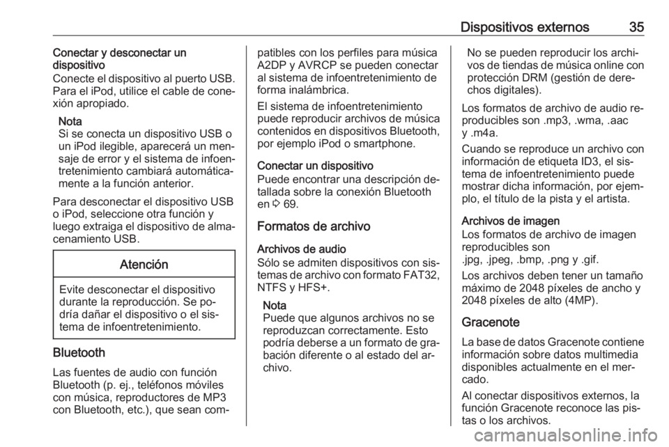 OPEL CASCADA 2016.5  Manual de infoentretenimiento (in Spanish) Dispositivos externos35Conectar y desconectar un
dispositivo
Conecte el dispositivo al puerto USB.
Para el iPod, utilice el cable de cone‐ xión apropiado.
Nota
Si se conecta un dispositivo USB o
un