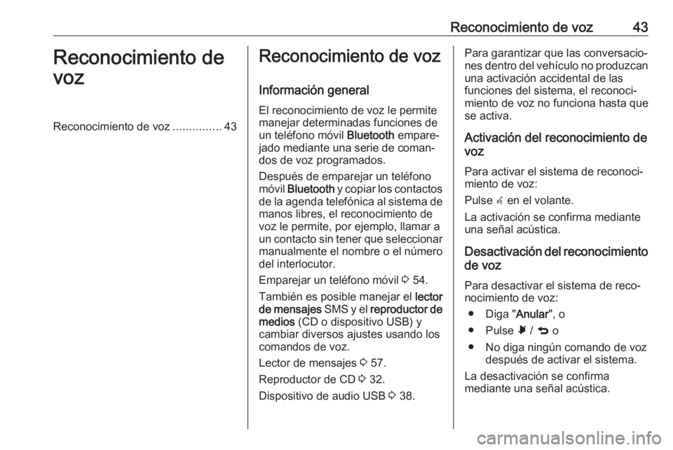 OPEL COMBO D 2018  Manual de infoentretenimiento (in Spanish) Reconocimiento de voz43Reconocimiento de
vozReconocimiento de voz ...............43Reconocimiento de voz
Información general
El reconocimiento de voz le permite
manejar determinadas funciones de
un t