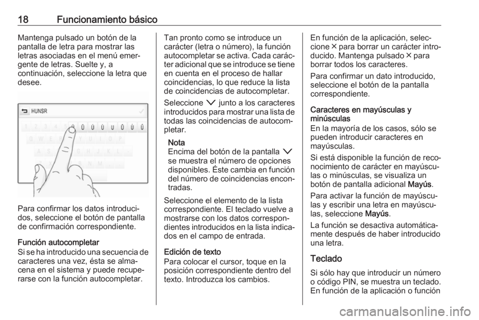 OPEL INSIGNIA BREAK 2017.75  Manual de infoentretenimiento (in Spanish) 18Funcionamiento básicoMantenga pulsado un botón de la
pantalla de letra para mostrar las
letras asociadas en el menú emer‐
gente de letras. Suelte y, a
continuación, seleccione la letra que
des