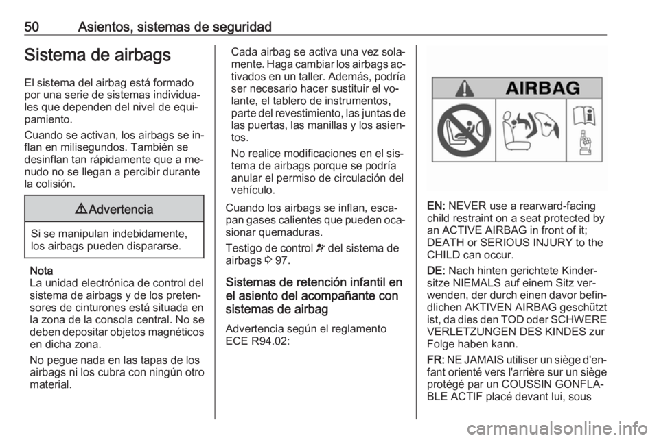 OPEL MERIVA 2016.5  Manual de Instrucciones (in Spanish) 50Asientos, sistemas de seguridadSistema de airbags
El sistema del airbag está formado
por una serie de sistemas individua‐
les que dependen del nivel de equi‐
pamiento.
Cuando se activan, los ai