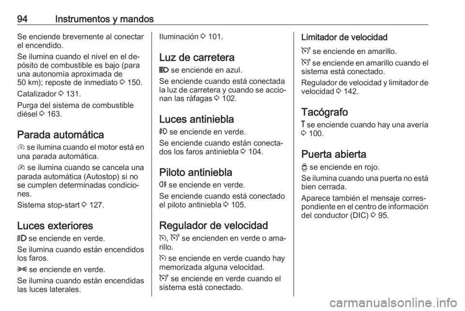 OPEL VIVARO B 2016  Manual de Instrucciones (in Spanish) 94Instrumentos y mandosSe enciende brevemente al conectar
el encendido.
Se ilumina cuando el nivel en el de‐ pósito de combustible es bajo (para
una autonomía aproximada de
50 km); reposte de inme