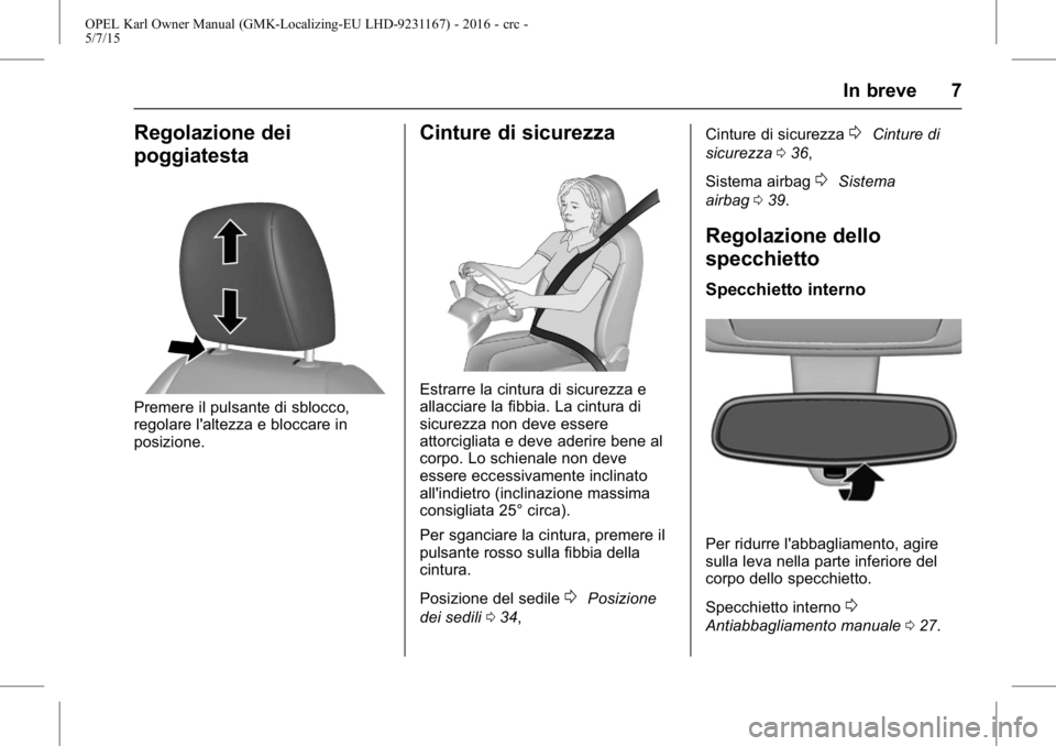 OPEL KARL 2015.75  Manuale di uso e manutenzione (in Italian) OPEL Karl Owner Manual (GMK-Localizing-EU LHD-9231167) - 2016 - crc -
5/7/15
In breve 7
Regolazione dei
poggiatesta
Premere il pulsante di sblocco,
regolare l'altezza e bloccare in
posizione.
Cint