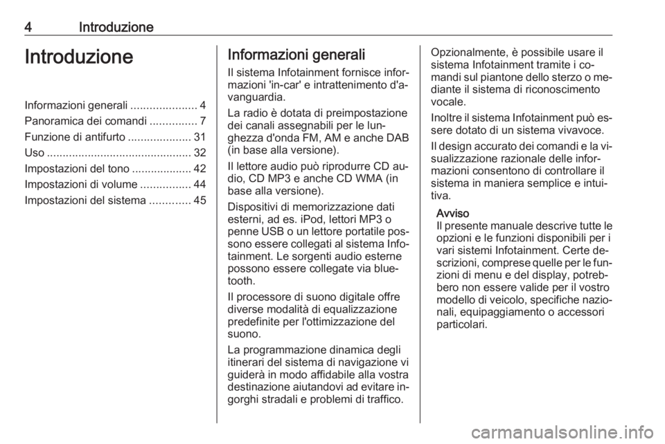 OPEL VIVARO B 2016.5  Manuale del sistema Infotainment (in Italian) 4IntroduzioneIntroduzioneInformazioni generali.....................4
Panoramica dei comandi ...............7
Funzione di antifurto ....................31
Uso ..........................................