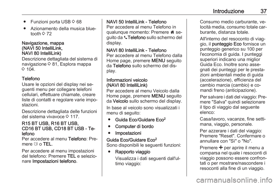 OPEL VIVARO B 2016.5  Manuale del sistema Infotainment (in Italian) Introduzione37● Funzioni porta USB 3 68
● Azionamento della musica blue‐ tooth  3 72
Navigazione, mappa (NAVI 50 IntelliLink,
NAVI 80 IntelliLink)
Descrizione dettagliata del sistema di
navigazi