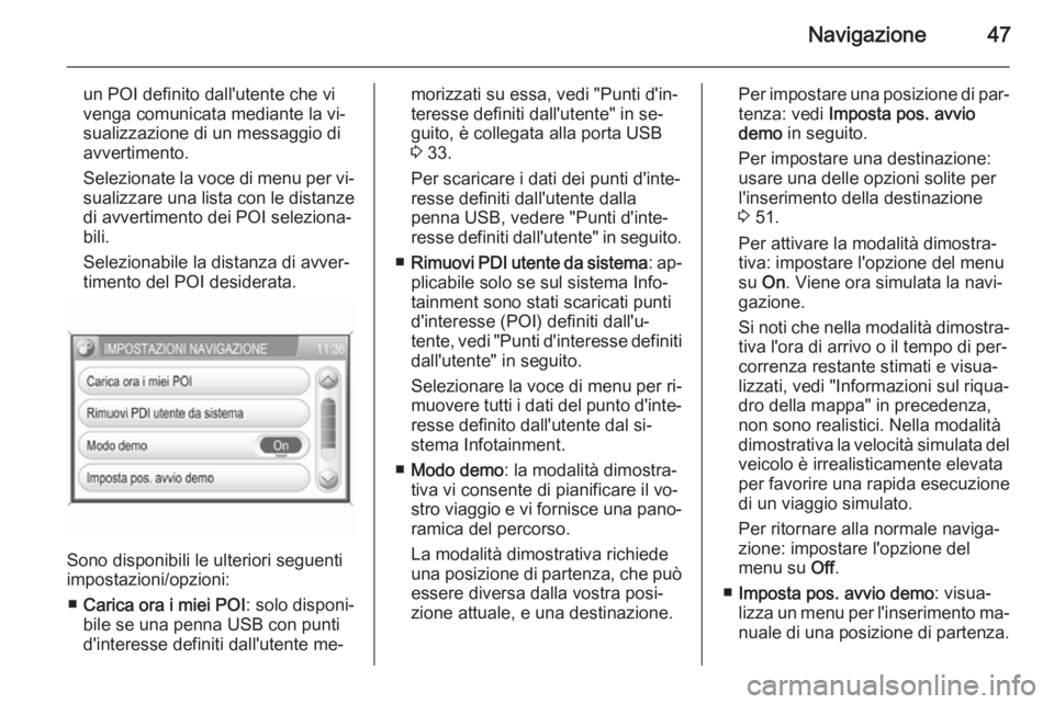 OPEL ZAFIRA B 2014.5  Manuale del sistema Infotainment (in Italian) Navigazione47
un POI definito dall'utente che vi
venga comunicata mediante la vi‐
sualizzazione di un messaggio di
avvertimento.
Selezionate la voce di menu per vi‐ sualizzare una lista con le