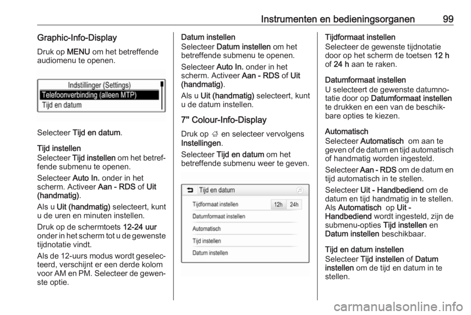 OPEL ASTRA K 2017  Gebruikershandleiding (in Dutch) Instrumenten en bedieningsorganen99Graphic-Info-DisplayDruk op  MENU om het betreffende
audiomenu te openen.
Selecteer  Tijd en datum .
Tijd instellen
Selecteer  Tijd instellen  om het betref‐
fende