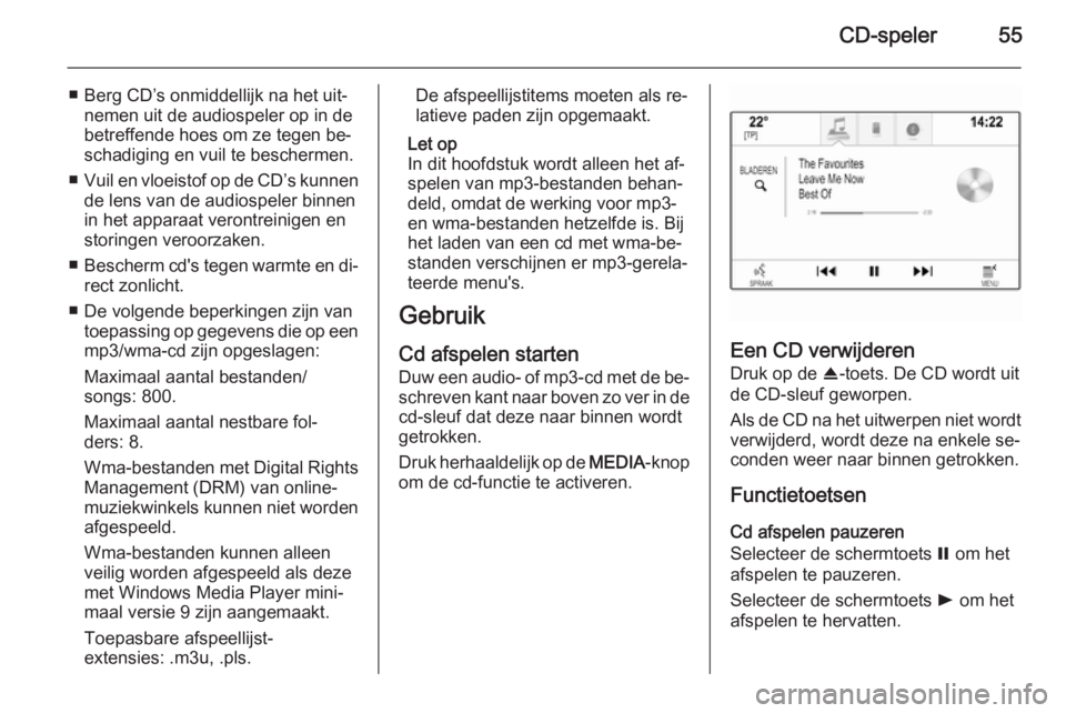 OPEL INSIGNIA 2015  Handleiding Infotainment (in Dutch) CD-speler55
■ Berg CD’s onmiddellijk na het uit‐nemen uit de audiospeler op in de
betreffende hoes om ze tegen be‐
schadiging en vuil te beschermen.
■ Vuil en vloeistof op de CD’s kunnen
d