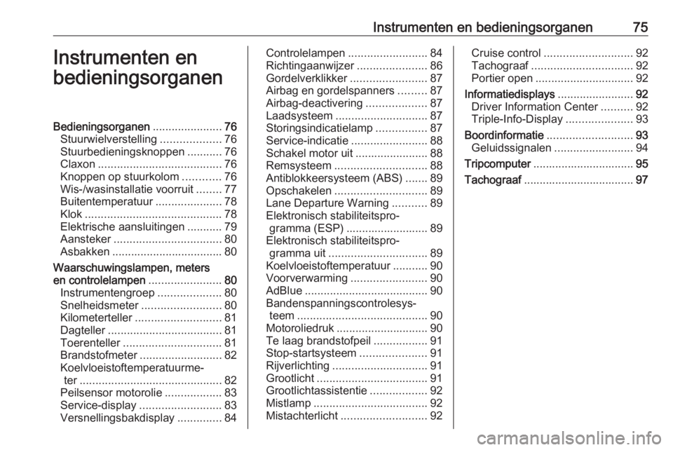 OPEL MOVANO_B 2016  Gebruikershandleiding (in Dutch) Instrumenten en bedieningsorganen75Instrumenten en
bedieningsorganenBedieningsorganen ......................76
Stuurwielverstelling ...................76
Stuurbedieningsknoppen ...........76
Claxon ..