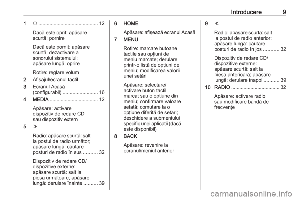 OPEL ASTRA K 2016  Manual pentru sistemul Infotainment (in Romanian) Introducere91X........................................... 12
Dacă este oprit: apăsare
scurtă: pornire
Dacă este pornit: apăsare
scurtă: dezactivare a
sonorului sistemului;
apăsare lungă: oprir