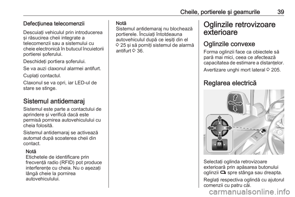 OPEL COMBO E 2019  Manual de utilizare (in Romanian) Cheile, portierele şi geamurile39Defecţiunea telecomenziiDescuiaţi vehiculul prin introducerea
şi răsucirea cheii integrate a
telecomenzii sau a sistemului cu
cheie electronică în butucul încu