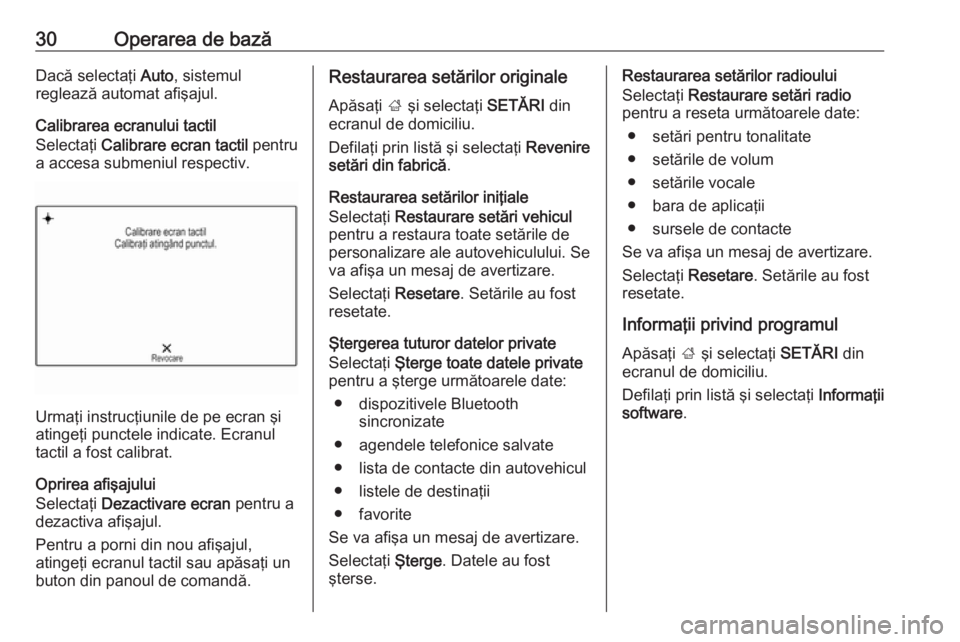 OPEL INSIGNIA BREAK 2018  Manual pentru sistemul Infotainment (in Romanian) 30Operarea de bazăDacă selectaţi Auto, sistemul
reglează automat afişajul.
Calibrarea ecranului tactil
Selectaţi  Calibrare ecran tactil  pentru
a accesa submeniul respectiv.
Urmaţi instrucţiu