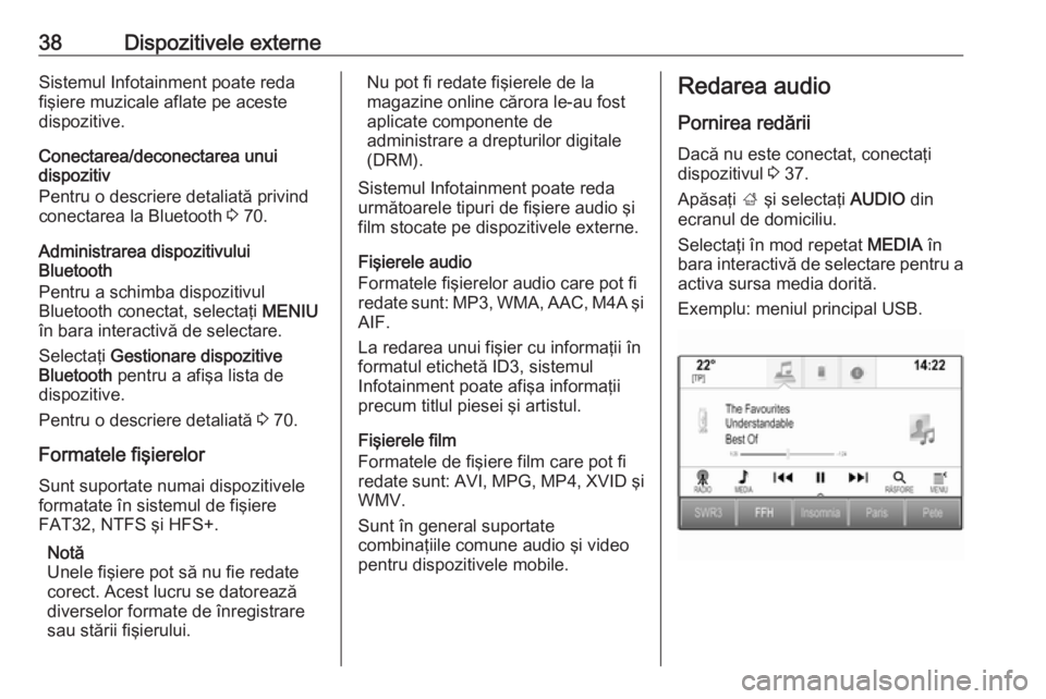OPEL INSIGNIA BREAK 2018  Manual pentru sistemul Infotainment (in Romanian) 38Dispozitivele externeSistemul Infotainment poate reda
fişiere muzicale aflate pe aceste
dispozitive.
Conectarea/deconectarea unui
dispozitiv
Pentru o descriere detaliată privind
conectarea la Blue