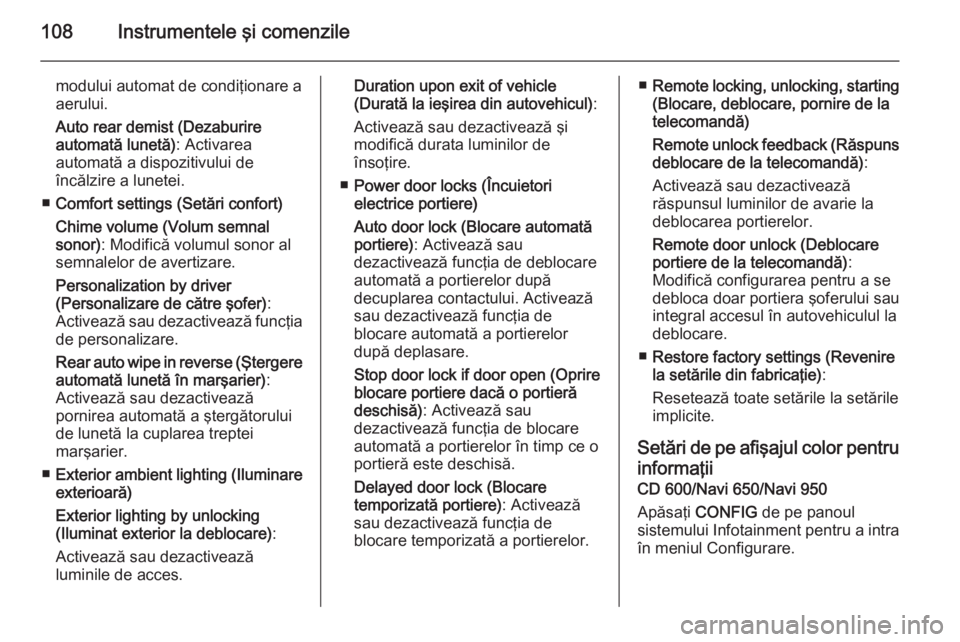OPEL MOKKA 2015.5  Manual de utilizare (in Romanian) 108Instrumentele şi comenzile
modului automat de condiţionare a
aerului.
Auto rear demist (Dezaburire
automată lunetă) : Activarea
automată a dispozitivului de
încălzire a lunetei.
■ Comfort 