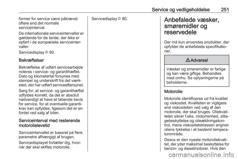 OPEL ASTRA J 2017  Instruktionsbog (in Danish) Service og vedligeholdelse251former for service være påkrævetoftere end det normale
serviceinterval.
De internationale serviceintervaller er
gældende for de lande, der ikke er
opført i de europæ