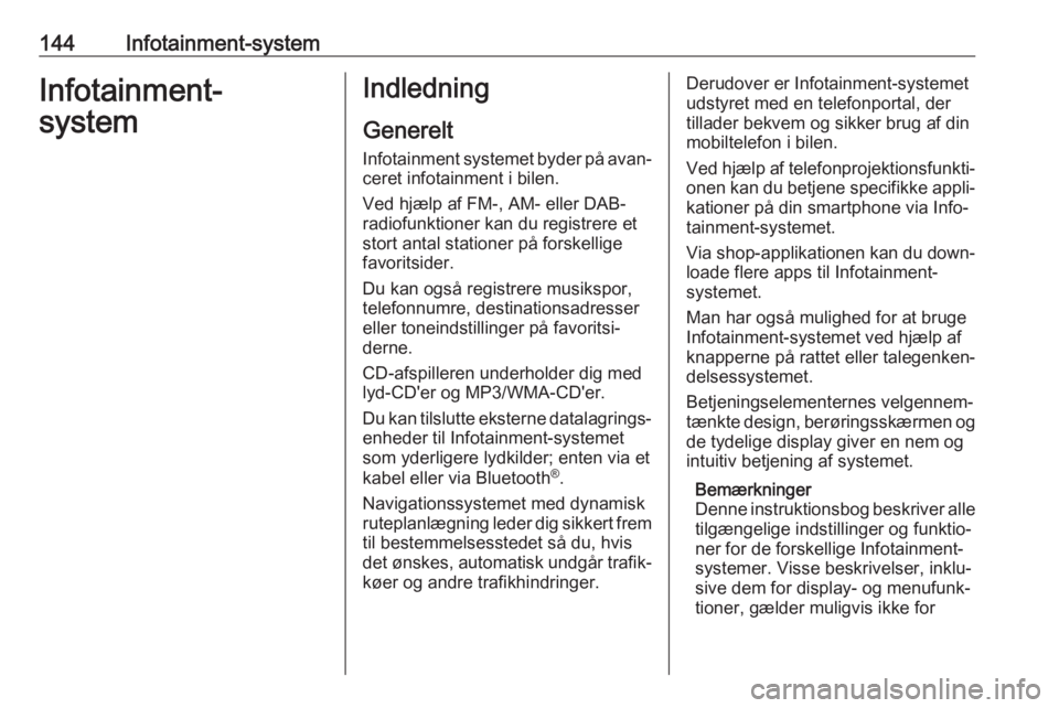 OPEL ASTRA K 2017.5  Instruktionsbog (in Danish) 144Infotainment-systemInfotainment-
systemIndledning
Generelt Infotainment systemet byder på avan‐
ceret infotainment i bilen.
Ved hjælp af FM-, AM- eller DAB-
radiofunktioner kan du registrere et