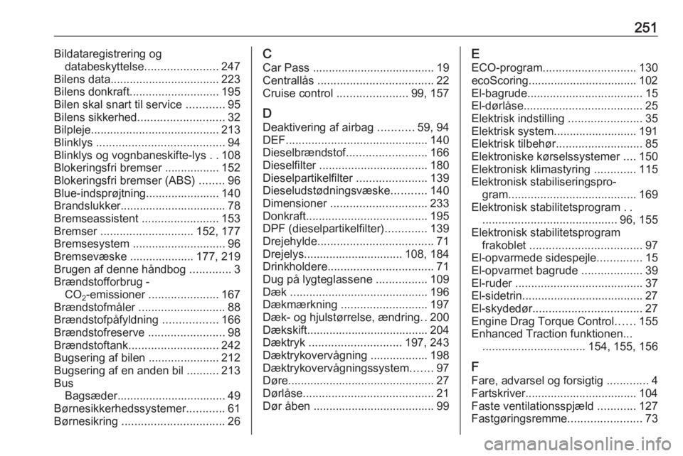 OPEL MOVANO_B 2017.5  Instruktionsbog (in Danish) 251Bildataregistrering ogdatabeskyttelse .......................247
Bilens data .................................. 223
Bilens donkraft ............................ 195
Bilen skal snart til service  ..