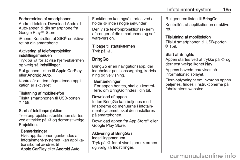 OPEL ZAFIRA C 2018.5  Instruktionsbog (in Danish) Infotainment-system165Forberedelse af smartphonen
Android telefon: Download Android
Auto-appen til din smartphone fra
Google Play™ Store.
iPhone: Kontrollér, at  SIRI®
 er aktive‐
ret på din sm