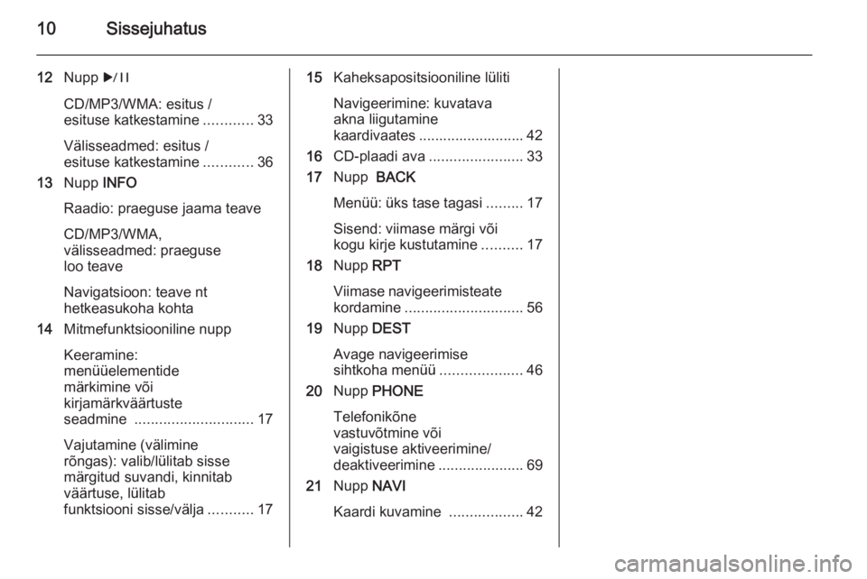 OPEL ASTRA J 2014.5  Infotainment-süsteemi juhend (in Estonian) 10Sissejuhatus
12Nupp  r
CD/MP3/WMA: esitus /
esituse katkestamine ............33
Välisseadmed: esitus /
esituse katkestamine ............36
13 Nupp  INFO
Raadio: praeguse jaama teave
CD/MP3/WMA,
vä