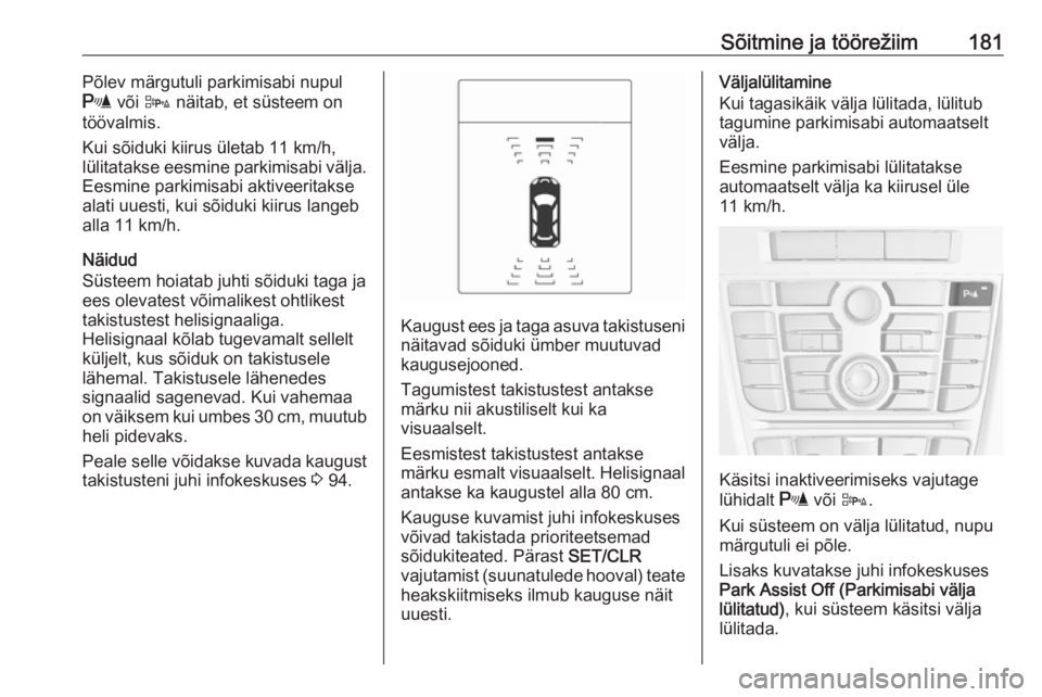 OPEL ASTRA J 2018  Omaniku käsiraamat (in Estonian) Sõitmine ja töörežiim181Põlev märgutuli parkimisabi nupul
r  või  D näitab, et süsteem on
töövalmis.
Kui sõiduki kiirus ületab 11 km/h,
lülitatakse eesmine parkimisabi välja.
Eesmine pa
