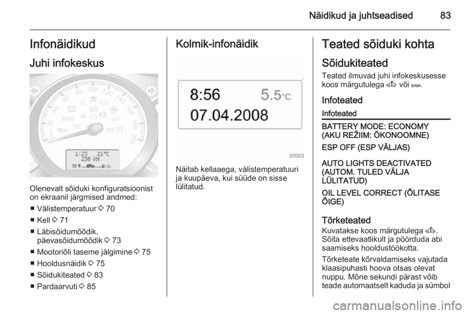 OPEL MOVANO_B 2014  Omaniku käsiraamat (in Estonian) Näidikud ja juhtseadised83InfonäidikudJuhi infokeskus
Olenevalt sõiduki konfiguratsioonist
on ekraanil järgmised andmed:
■ Välistemperatuur  3 70
■ Kell  3 71
■ Läbisõidumõõdik, päevas
