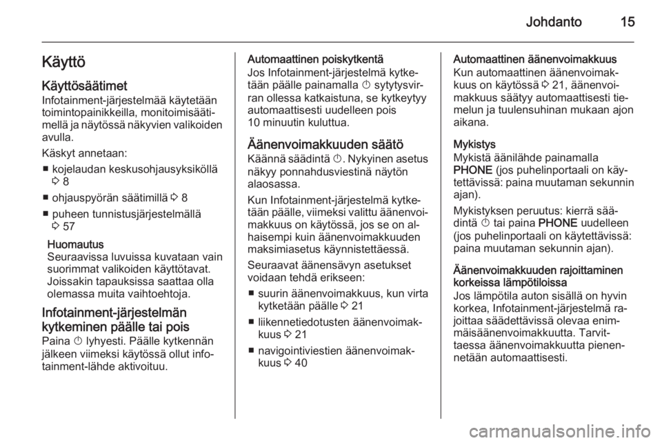 OPEL CASCADA 2015.5  Infotainment-ohjekirja (in Finnish) Johdanto15Käyttö
Käyttösäätimet Infotainment-järjestelmää käytetään
toimintopainikkeilla, monitoimisääti‐
mellä ja näytössä näkyvien valikoiden avulla.
Käskyt annetaan: ■ kojel