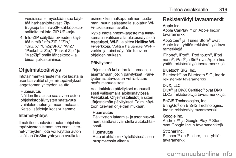 OPEL INSIGNIA BREAK 2018.5  Ohjekirja (in Finnish) Tietoa asiakkaalle319versioissa ei myöskään saa käyt‐
tää harhaanjohtavasti Zip-
Bugseja tai Info-ZIP-sähköpostio‐
soitteita tai Info-ZIP URL:eja.
4. Info-ZIP säilyttää oikeuden käyt�