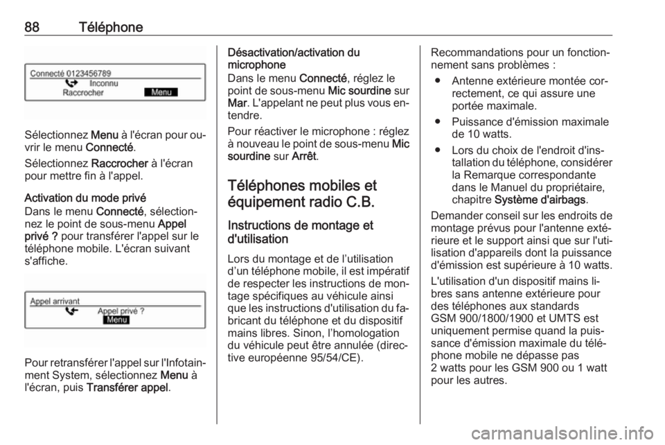 OPEL ADAM 2016.5  Manuel multimédia (in French) 88Téléphone
Sélectionnez Menu à l'écran pour ou‐
vrir le menu  Connecté.
Sélectionnez  Raccrocher à l'écran
pour mettre fin à l'appel.
Activation du mode privé
Dans le menu  C